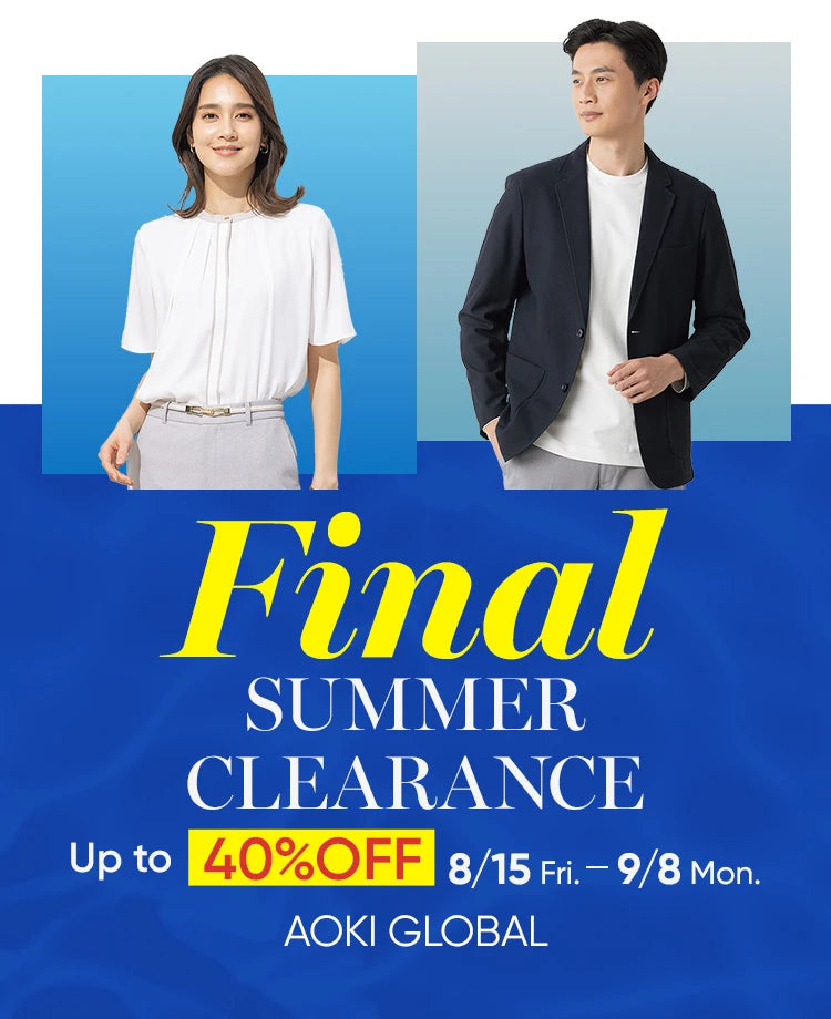 Final SUMMER CLEARANCE Up to 40%OFF 8/15 Fri. - 9/8 Mon. AOKI GLOBAL