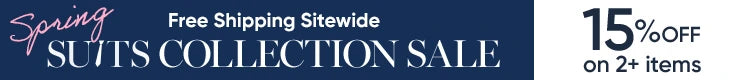 Free Shipping Sitewide SUITS COLLECTION SALE 15%OFF on 2+ items