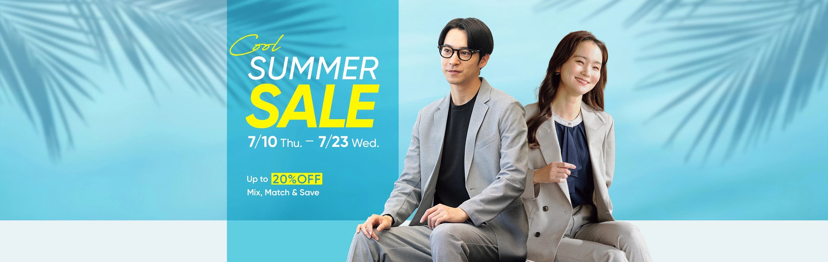 SUMMER SALE 7/10 Thu. - 7/23 Wed. Up to 20%OFF Mix, Match & Save
