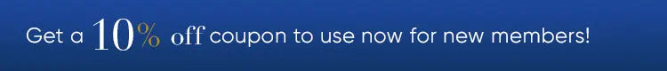 Get a 10% off coupon to use now for new members!